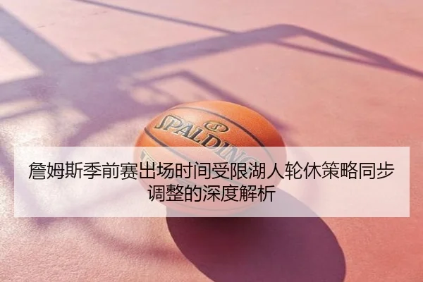 詹姆斯季前赛出场时间受限湖人轮休策略同步调整的深度解析